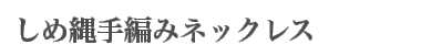 しめ縄手編みネックレス